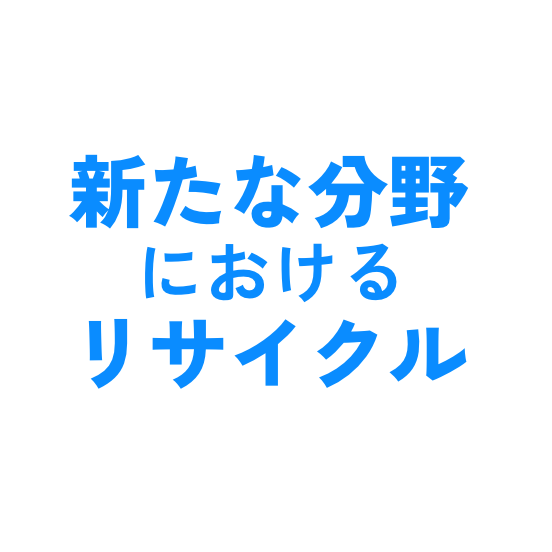 新たな分野におけるリサイクル